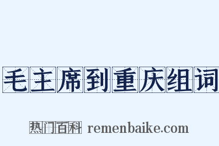 毛主席到重庆组词是什么意思的图片